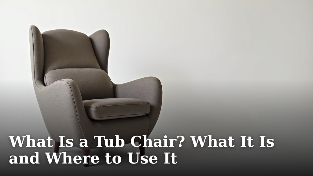 What Is a Tub Chair? What It Is and Where to Use It